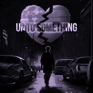 Up To Something (Explicit)