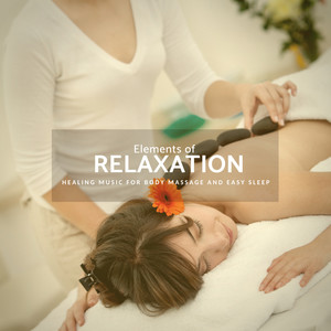 Elements Of Relaxation - Healing Music For Body Massage And Easy Sleep