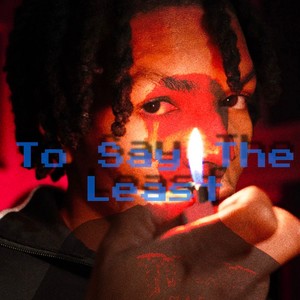 To Say The Least(feat. Juss) (Explicit)