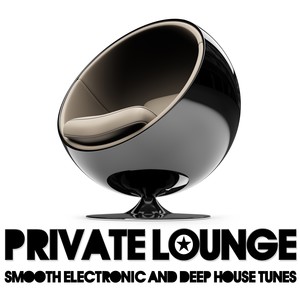 Private Lounge (Smooth Electronic and Deep House Tunes)