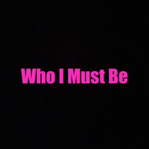 Who I Must Be (Explicit)