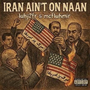 Iran Ain't On Naan (feat. mcfluhmir) (Explicit)