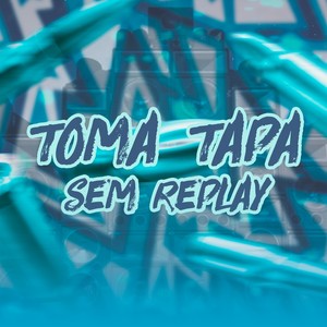 Toma Tapa - Sem Replay (Explicit)