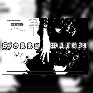 SRRY 4 WAITN (Explicit)