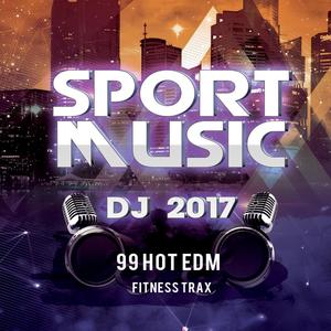 Sport Music DJ 2017 (99 Hot EDM Fitness Trax)