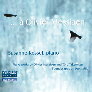 Piano Recital: Kessel, Susanne - MESSIAEN, O. / TAKEMITSU, Toru / MILO, L. (… à Olivier Messiaen)