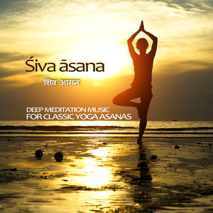 Siva Asana (Deep Meditation Music for Classic Yoga Asanas)