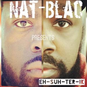 Nat-Blac Presents Eh-Suh-Ter-Ik