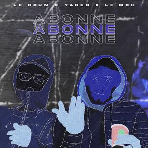 Abonné (feat. Yaben, Le Boum & Le Moh) (Explicit)