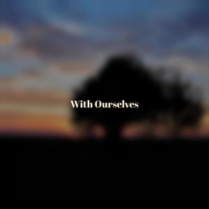 With Ourselves