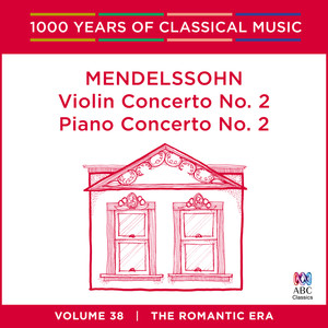 Mendelssohn: Violin Concerto No. 2 | Piano Concerto No. 2 (1000 Years Of Classical Music, Vol. 38)