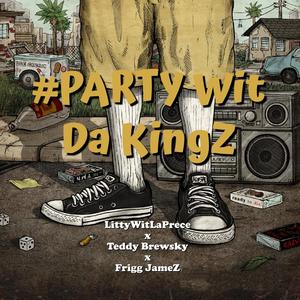 #PARTY Wit Da KingZ (feat. Teddy Brewsky & Frigg JameZ) (Explicit)