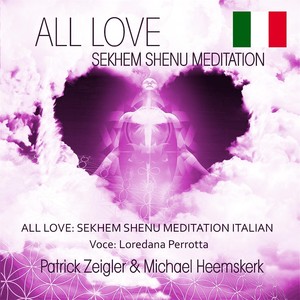 All Love: Sekhem Shenu Meditation Italian (feat. Patrick Zeigler & Loredana Perrotta)