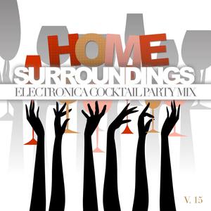 Home Surroundings: Electronica Cocktail Party Mix, Vol. 15