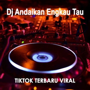 Dj Andaikan Engkau Tau Tiktok Terbaru Viral