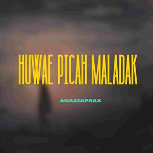 HUWAE PICAH MALADAK