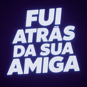 FUI ATRÁS DA SUA AMIGA (Explicit)