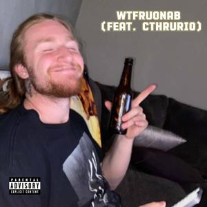 WTFRUONAB (feat. CThruRio) (Explicit)