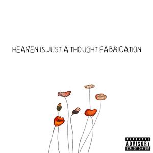 HEAVEN IS JUST A THOUGHT FABRICATION (Explicit)