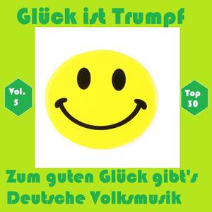 Top 30: Glück ist Trumpf - Zum guten Glück gibts Deutsche Volksmusik, Vol. 5