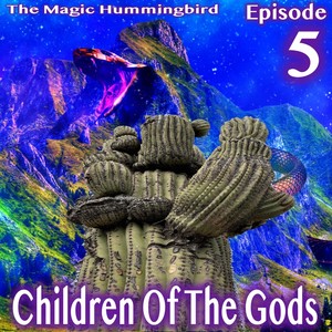 The Magic Hummingbird, Episode 5: Children of the Gods