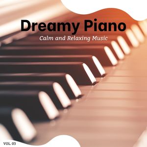 Dreamy Piano - Calm And Relaxing Music, Vol. 3