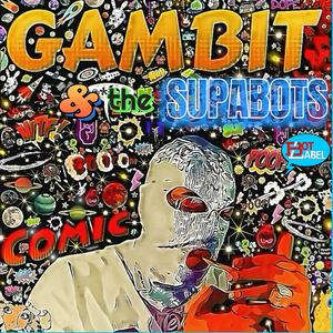 GAMBIT & the SUPABOTS (Explicit)