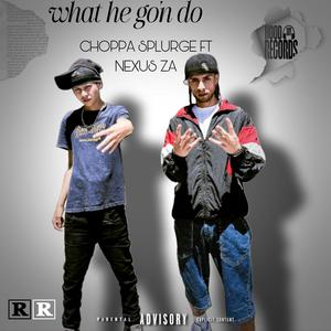 What he Go'n do (feat. Nexus ZA) (Explicit)