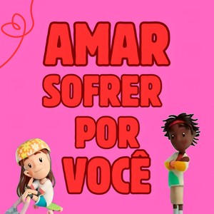 AMAR, SOFRER POR VOCÊ