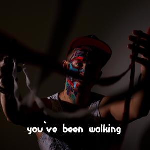 You've been walking