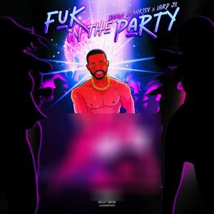 Fuk in the Party (feat. Lord Ju) [Explicit]