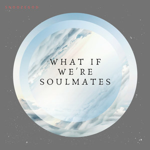 what if we're soulmates?