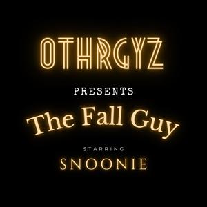 OthRGyZ Presents: The Fall Guy Starring Snoonie (Explicit)