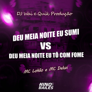 Deu Meia Noite Eu Sumi Vs Deu Meia Noite Eu To Com Fome (Explicit)