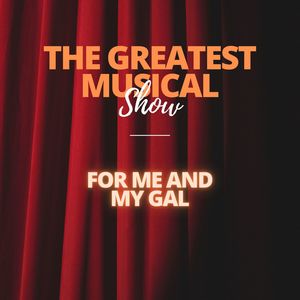 The Greatest Musical Show - For Me and My Gal