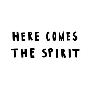 Here Comes the Spirit