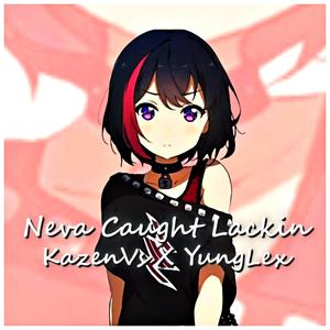 Neva caught lackin (feat. YungLex) (Explicit)