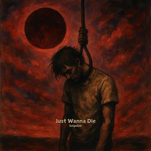 Just Wanna Die