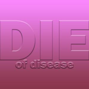 DIE OF DISEASE (Explicit)