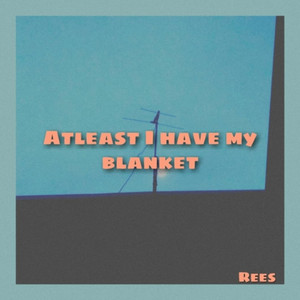 atleast I have my blanket