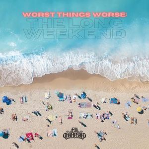 Worst Things Worse: The Long Weekend (Explicit)