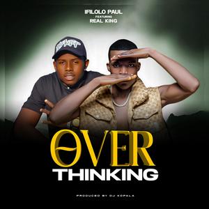 Over Thinking (feat. Ifilolo Paul & Real king) (Explicit)