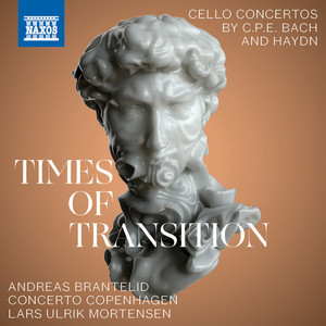 BACH, C.P.E.: Cello Concerto, Wq. 172, H. 439 / HAYDN, J.: Cello Concertos Nos. 1 and 2 (Times of Transition) (Brantelid, L.U. Mortensen)