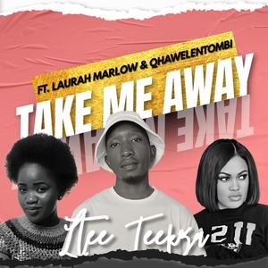 Take Me Away (feat. Laurah Marlow, Qhawelentombi, CT musiQ & Dupzen)