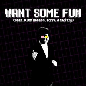Want Some Fun (feat. Alex Rochon, Tohru & Skitzy)