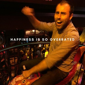 Happiness Is So Overrated