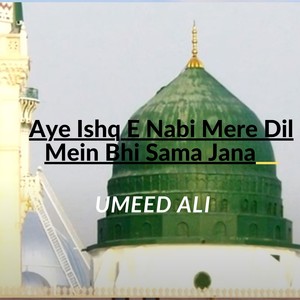 Aye Ishq E Nabi Mere Dil Mein Bhi Sama Jana