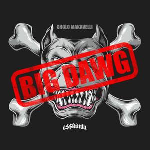 BIG DAWG - CHOLO MAKAVELLI (Audio)