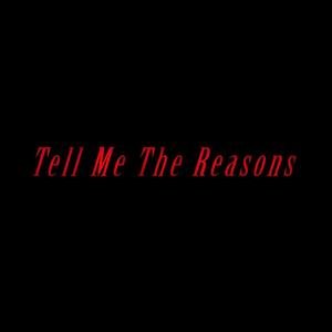 Tell Me The Reasons