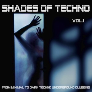 Shades of Techno , Vol. 1 - From Minimal to Dark Techno Underground Clubbing